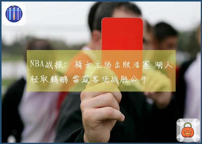 NBA战报:骑士主场击败活塞 湖人轻取鹈鹕 雷霆客场战胜公牛