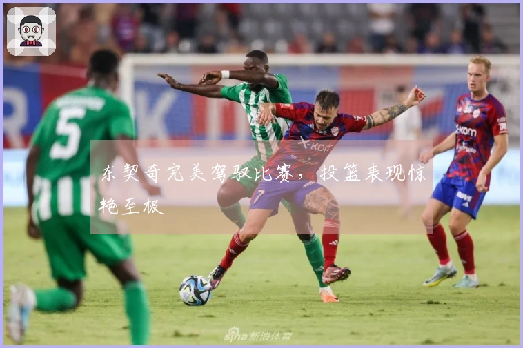 东契奇完美驾驭比赛，投篮表现惊艳至极