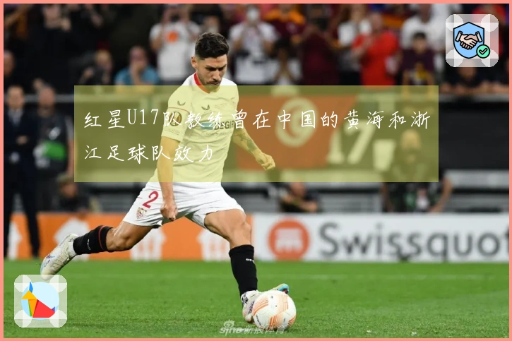 红星U17队教练曾在中国的黄海和浙江足球队效力