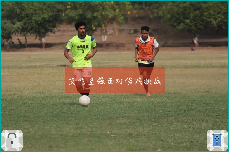 艾伦坚强面对伤病挑战