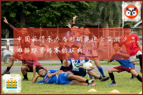 中国获得承办洛杉矶奥运会亚洲沙滩排球资格赛的权利